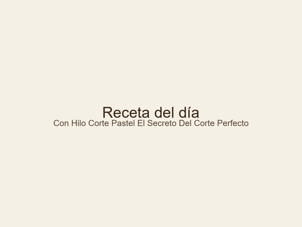Con Hilo Corté Pastel: El Secreto del Corte Perfecto y una Receta de Lujo