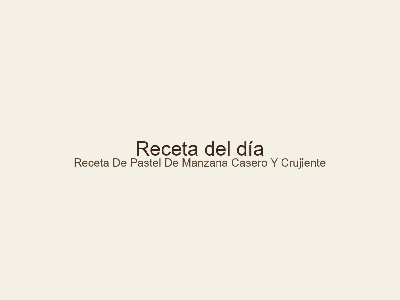 Receta De Pastel De Manzana Casero y Crujiente